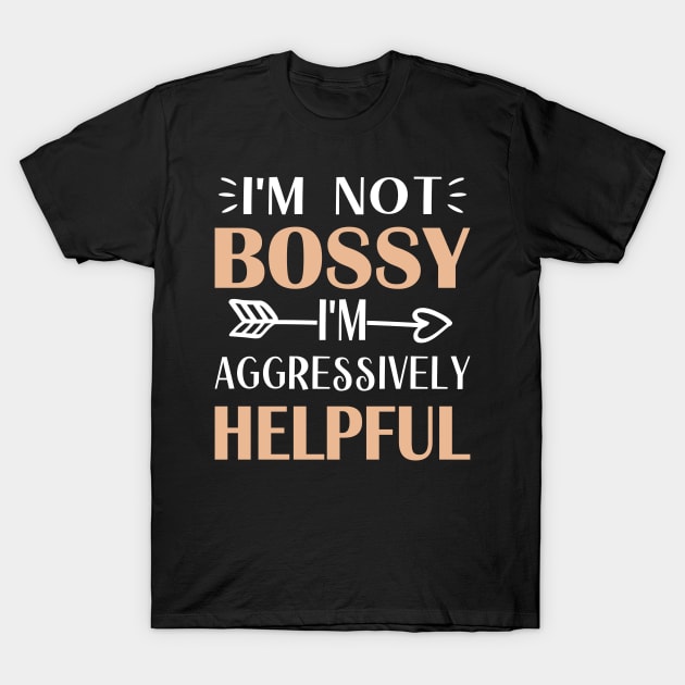 cool boss quote I'm not bossy i'm aggressively helpful T-Shirt by loveshop